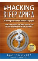 Sleep Apnea: Hacking Sleep Apnea - 19 Strategies to Sleep & Breathe Easy Again: From Cpap to Oral Appliance Therapy, and the Truth