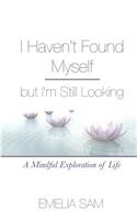 I Haven't Found Myself but I'm Still Looking: A Mindful Exploration of Life(English)