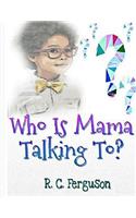 Who Is Mama Talking To?