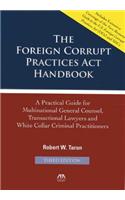 Foreign Corrupt Practices Act Handbook: A Practical Guide for Multinational General Counsel, Transactional Lawyers and White Collar Criminal Practitioners