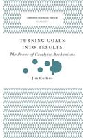 Turning Goals Into Results (Harvard Business Review Classics): The Power of Catalytic Mechanisms