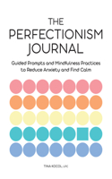 Perfectionism Journal: Guided Prompts and Mindfulness Practices to Reduce Anxiety and Find Calm