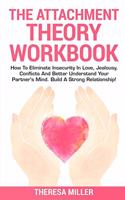 The Attachment Theory Workbook: How To Eliminate Insecurity In Love, Jealousy, Conflicts And Better Understand Your Partner's Mind. Build A Strong Relationships!