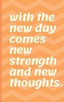 With the new day comes new strength and new thoughts