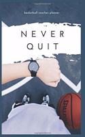 Never Quit (Men's basketball coaches planner): High School Coaching Notebook For diagrams and Strategies