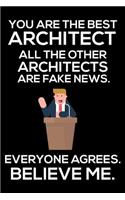You Are The Best Architect All The Other Architects Are Fake News. Everyone Agrees. Believe Me.: Trump 2020 Notebook, Funny Productivity Planner, Daily Organizer For Work, Schedule Book, Meetings Writing Paper, For Architects