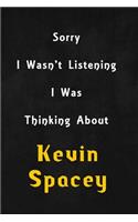 Sorry I wasn't listening, I was thinking about Kevin Spacey