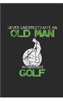 Never Underestimate An Old Man Who Plays Golf: Never Underestimate Notebook, Graph Paper (6" x 9" - 120 pages) Sports and Recreations Themed Notebook for Daily Journal, Diary, and Gift
