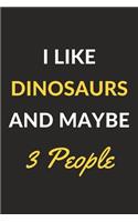 I Like Dinosaurs And Maybe 3 People