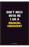 Don't Mess With Me, I Am A Financial Consultant: Career Motivational Quotes 6x9 120 Pages Blank Lined Notebook Journal