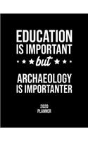 Education Is Important But Archaeology Is Importanter 2020 Planner: Archaeology Fan 2020 Calendar, Funny Design, 2020 Planner for Archaeology Lover, Christmas Gift for Archaeology Lover