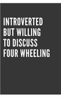 Introverted But Willing To Discuss Four Wheeling Notebook: Gift For Four Wheeling Lover, Lined Journal, 120 Pages, 6 x 9, Matte Finish