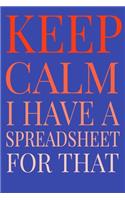 Keep Calm I Have A Spreadsheet For That