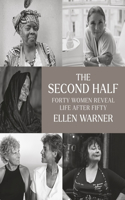 The Second Half – Forty Women Reveal Life After Fifty: Forty Women Reveal Life After Fifty