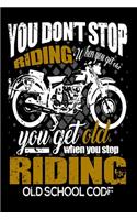 You Don't Stop Riding When You Get Old You Get Old When You Stop Riding Old School Code: Funny Motorcycle Riders Journal - 6"x 9" 120 Blank Lined Pages Diary Notebook - Cute Gift Idea For Motorcyclists