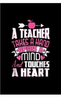 A Teacher Takes A Hand Opens A Minds And Touches A Heart: A Teacher Takes A Hand Opens A Minds And Touches A Heart Journal/Notebook Blank Lined Ruled 6''x9'' 120 Pages