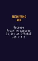 Engineering Aide Because Freaking Awesome is not An Official Job Title: 6X9 Career Pride Notebook Unlined 120 pages Writing Journal