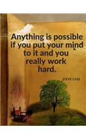 "Anything is possible if you put your mind to it and you really work hard.": Personal Notebook Composition Journal for School Student, Office, Home and Class with Inspirational Quotes by Steve Case; 110 Lined Pages(2 Motivate Yourself)
