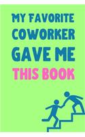 My Favorite Coworker Gave Me This Book: Classic Green Blank Lined Notebook 6x9" 120 Pages Wide Ruled Paper, Inspirational Creative Quotes Journal