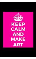 Keep Calm and Make Art: Artist Art Lover - Funny Lined Journal Notebook for Her Him Bestie Friend Partner, Office Colleague Coworker Boss - Unique Birthday Present, Christm