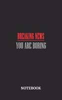 Breaking News You are Boring Notebook: 6x9 inches - 110 graph paper, quad ruled, squared, grid paper pages - Greatest sarcasm humor mood Journal - Gift, Present Idea