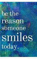 Be the reason someone smiles today