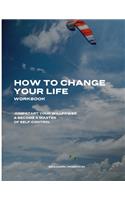 How to Change Your Life Workbook: Jumpstart Your Willpower & Become a Master of Self-Control