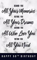 Behind You All Your Memories. Before You All Your Dreams. Around You All Who Love You. Within You All You Need. Happy 50th Birthday: 6x9" Dot Bullet Notebook/Journal 50th Birthday Gift Idea For Girls, Women