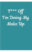 F*** Off I'm Doing My Make Up