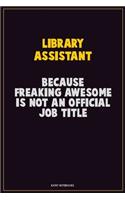 Library Assistant, Because Freaking Awesome Is Not An Official Job Title: Career Motivational Quotes 6x9 120 Pages Blank Lined Notebook Journal