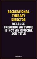 Recreational Therapy Director, Because Freaking Awesome Is Not An Official Job Title: Career Motivational Quotes 6x9 120 Pages Blank Lined Notebook Journal