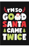 Im So Good Santa Came Twice: Christmas Lined Notebook, Journal, Organizer, Diary, Composition Notebook, Gifts for Family and Friends