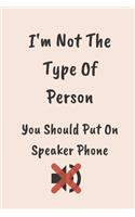 I'm Not The Type Of Person You Should Put On Speaker Phone
