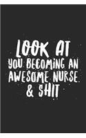 Look At You Becoming A Nurse & Shit: Funny 120 Pages Blank Lined Notebook Graduation Gift for Nurses, Doctors or Nurse Practitioner Funny Gift