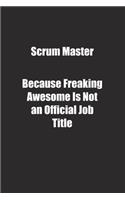 Scrum Master Because Freaking Awesome Is Not an Official Job Title.: Lined notebook