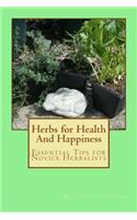Herbs for Health And Happiness: Essential Tips for Novice Herbalists