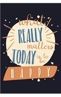 What Really Matters Today Is to Be Happy