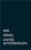 Eat. Sleep. Naval Architecture. - Lined Notebook: College Ruled Writing Journal