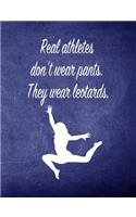 Real Athletes Don't Wear Pants. They Wear Leotards.: 7.44 X 9.69 Gymnastics Composition Notebook - Great Present for Girl Gymnasts