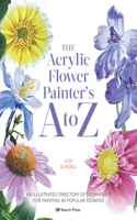 Acrylic Flower Painters A to Z: An Illustrated Directory of Techniques for Painting 40 Popular Flowers