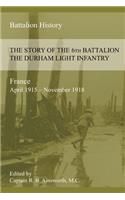 THE STORY OF THE 6th BATTALION THE DURHAM LIGHT INFANTRY 1915-1918