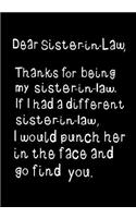 Dear Sister-In-Law, Thanks for Being My Sister-In-Law: Funny Birthday Present, Gag Gift for Her Journal, Beautifully Lined Pages Notebook