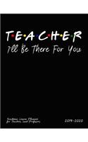 Teacher I'll Be There For You Academic Lesson Planner for Teachers and Professors: A Large Book for the the School Academic Year August 2019 - July 2020 perfect for class planning and teacher tasks
