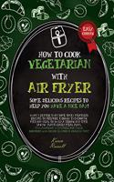 How to Cook Vegetarian with Air Fryer