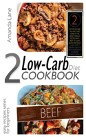 Low Carb Diet Cookbook Beef: In This Volume You Will Find Some of the Most Famous Recipes with Beef to Cook Quick-And-Easy! Learn How to Properly Mix the Right Ingredients, to P(2 Low Carb Diet Cookbook)