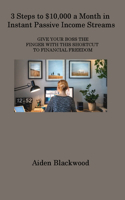3 Steps to $10,000 a Month in Instant Passive Income Streams: Give Your Boss the Finger with This Shortcut to Financial Freedom