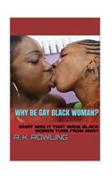 Why Be Gay Black Woman?: What Was It That Made Black Women Turn from Men?