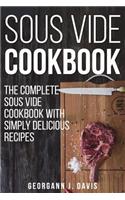 Sous Vide Cookbook: The Complete Sous Vide Cookbook with Simply Delicious Recipes !