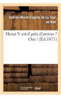 Henri V Est-Il Près d'Arriver ? Oui !