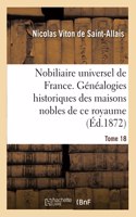 Nobiliaire Universel de France- Tome 18: Recueil Général Des Généalogies Historiques Des Maisons Nobles de CE Royaume